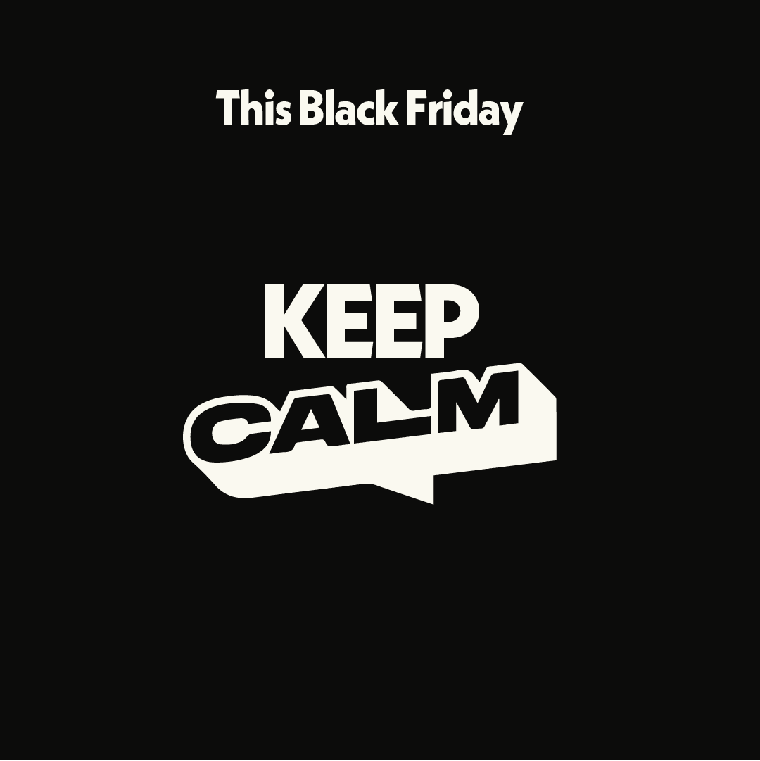 Campaign Against Living Miserably - Black Friday Campaign reading This Black Friday, Keep Calm